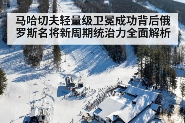 马哈切夫轻量级卫冕成功背后俄罗斯名将新周期统治力全面解析